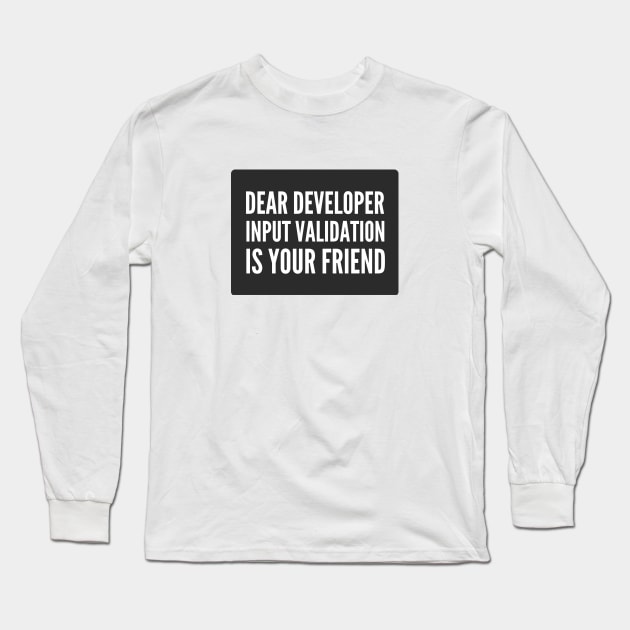 Secure Coding Dear Developer Input Validation Is Your Friend Black Background Long Sleeve T-Shirt by FSEstyle